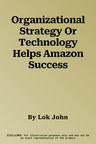 Organizational Strategy Or Technology Helps Amazon Success