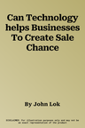 Can Technology helps Businesses To Create Sale Chance