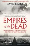 Empires of the Dead: How One Man's Vision Led to the Creation of Wwi's War Graves