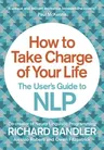 How to Take Charge of Your Life: The User's Guide to Nlp