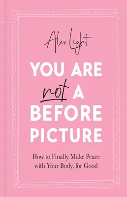 You Are Not a Before Picture: How to Finally Make Peace with Your Body, for Good