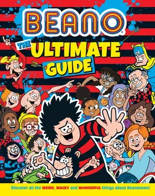 Beano the Ultimate Guide: Discover All the Weird, Wacky and Wonderful Things about Beanotown