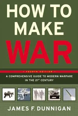 How to Make War: A Comprehensive Guide to Modern Warfare in the Twenty-First Century