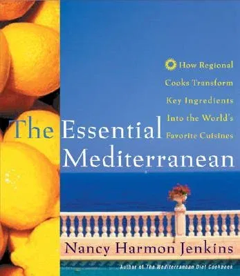 The Essential Mediterranean: How Regional Cooks Transform Key Ingredients Into the World's Favorite Cuisines