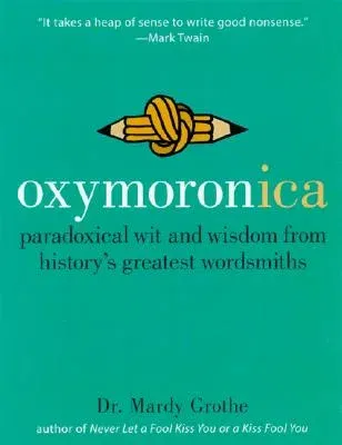 Oxymoronica: Paradoxical Wit and Wisdom from History's Greatest Wordsmiths