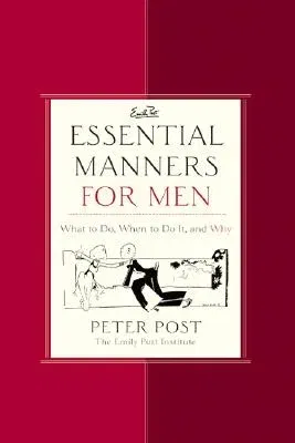 Essential Manners for Men: What to Do, When to Do It, and Why