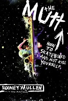 The Mutt: How to Skateboard and Not Kill Yourself (Revised)