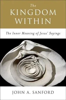 The Kingdom Within: The Inner Meaning of Jesus' Sayings (Revised)