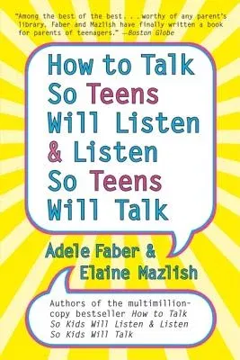 How to Talk So Teens Will Listen and Listen So Teens Will Talk