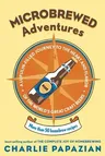 Microbrewed Adventures: A Lupulin Filled Journey to the Heart and Flavor of the World's Great Craft Beers