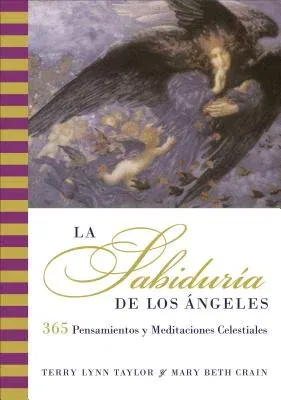 La Sabiduria de Los Angeles: 365 Pensamientos Y Meditaciones Celestiales