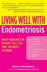 Living Well with Endometriosis: What Your Doctor Doesn't Tell You...That You Need to Know