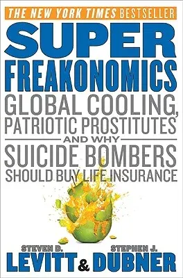 Superfreakonomics: Global Cooling, Patriotic Prostitutes, and Why Suicide Bombers Should Buy Life Insurance