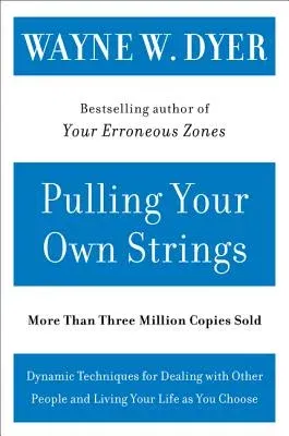 Pulling Your Own Strings: Dynamic Techniques for Dealing with Other People and Living Your Life as You Choose