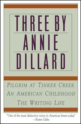 Three by Annie Dillard: The Writing Life, an American Childhood, Pilgrim at Tinker Creek