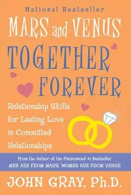 Mars and Venus Together Forever: Relationship Skills for Lasting Love in Committed Relationships (Revised)