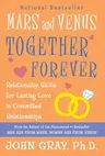 Mars and Venus Together Forever: Relationship Skills for Lasting Love in Committed Relationships (Revised)