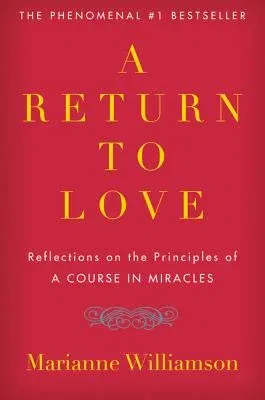 A Return to Love: Reflections on the Principles of "a Course in Miracles"