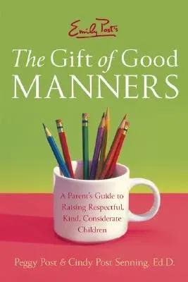 Emily Post's the Gift of Good Manners: A Parent's Guide to Raising Respectful, Kind, Considerate Children