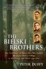 The Bielski Brothers: The True Story of Three Men Who Defied the Nazis, Built a Village in the Forest, and Saved 1,200 Jews