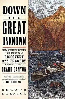 Down the Great Unknown: John Wesley Powell's 1869 Journey of Discovery and Tragedy Through the Grand Canyon