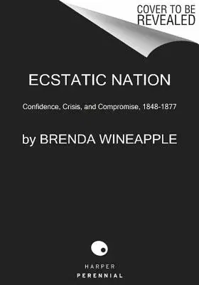 Ecstatic Nation: Confidence, Crisis, and Compromise, 1848-1877