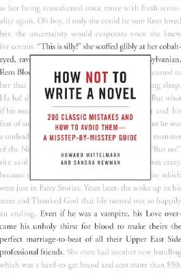 How Not to Write a Novel: 200 Classic Mistakes and How to Avoid Them--A Misstep-By-Misstep Guide