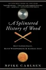 A Splintered History of Wood: Belt-Sander Races, Blind Woodworkers, and Baseball Bats