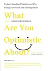 What Are You Optimistic About?: Today's Leading Thinkers on Why Things Are Good and Getting Better