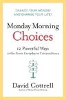 Monday Morning Choices: 12 Powerful Ways to Go from Everyday to Extraordinary