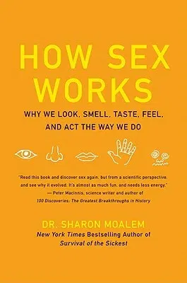 How Sex Works: Why We Look, Smell, Taste, Feel, and ACT the Way We Do