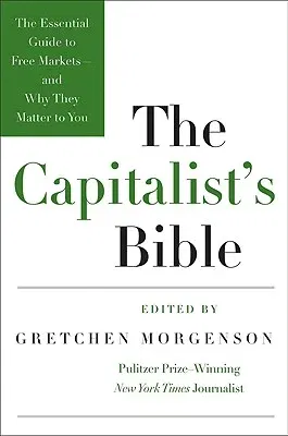 The Capitalist's Bible: The Essential Guide to Free Markets--And Why They Matter to You