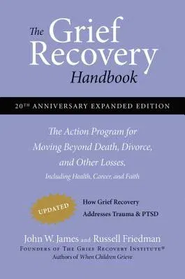 The Grief Recovery Handbook, 20th Anniversary Expanded Edition: The Action Program for Moving Beyond Death, Divorce, and Other Losses Including Health, Ca