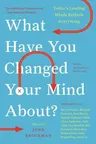 What Have You Changed Your Mind About?: Today's Leading Minds Rethink Everything