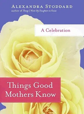 Things Good Mothers Know: A Celebration