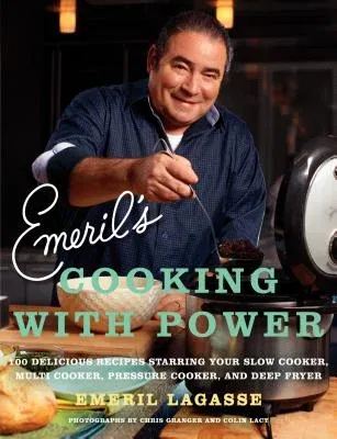 Emeril's Cooking with Power: 100 Delicious Recipes Starring Your Slow Cooker, Multi-Cooker, Pressure Cooker, and Deep Fryer