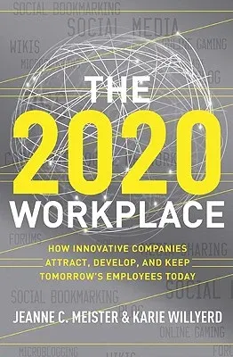 The 2020 Workplace: How Innovative Companies Attract, Develop, and Keep Tomorrow's Employees Today