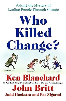 Who Killed Change?: Solving the Mystery of Leading People Through Change