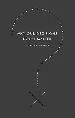 Why Our Decisions Don't Matter