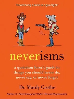 Neverisms: A Quotation Lover's Guide to Things You Should Never Do, Never Say, or Never Forget