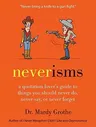 Neverisms: A Quotation Lover's Guide to Things You Should Never Do, Never Say, or Never Forget