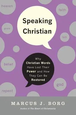 Speaking Christian: Why Christian Words Have Lost Their Meaning and Power - And How They Can Be Restored