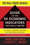 The Wsj Guide to the 50 Economic Indicators That Really Matter: From Big Macs to Zombie Banks, the Indicators Smart Investors Watch to Beat the Market