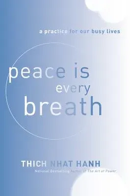 Peace Is Every Breath: A Practice for Our Busy Lives