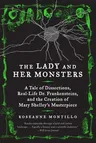 The Lady and Her Monsters: A Tale of Dissections, Real-Life Dr. Frankensteins, and the Creation of Mary Shelley's Masterpiece