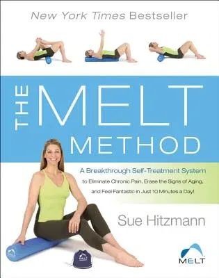 The Melt Method: A Breakthrough Self-Treatment System to Eliminate Chronic Pain, Erase the Signs of Aging, and Feel Fantastic in Just 1