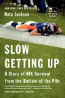 Slow Getting Up: A Story of NFL Survival from the Bottom of the Pile