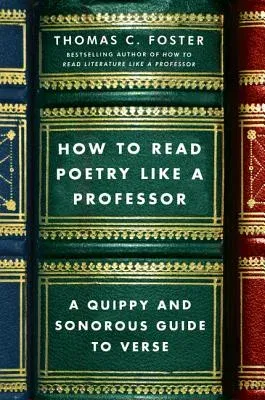 How to Read Poetry Like a Professor: A Quippy and Sonorous Guide to Verse