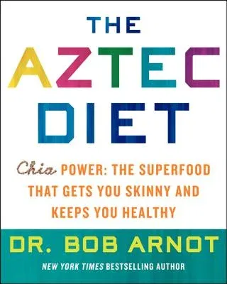 The Aztec Diet: Chia Power: The Superfood That Gets You Skinny and Keeps You Healthy