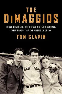 The Dimaggios: Three Brothers, Their Passion for Baseball, Their Pursuit of the American Dream